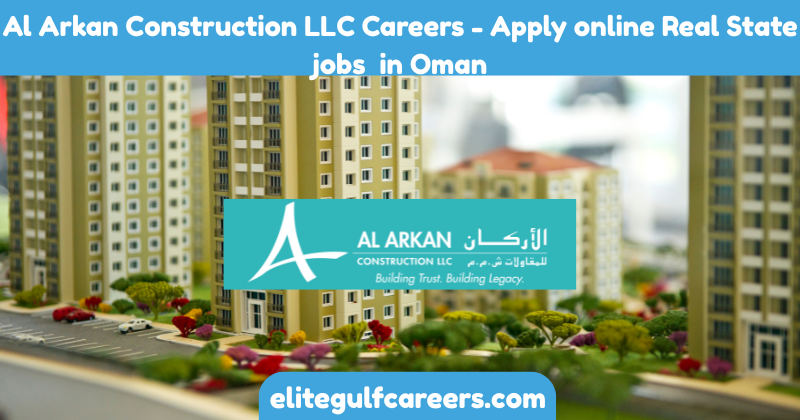 Al Arkan Construction LLC Careers - Apply online Real State jobs in Oman