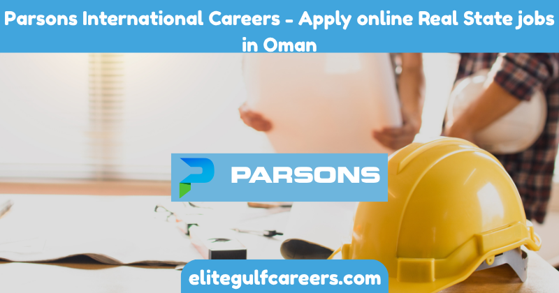 Parsons International Careers - Apply online Real State jobs in Oman