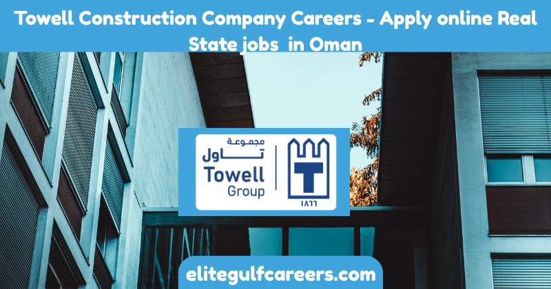 Towell Construction Company Careers - Apply online Real State jobs in Oman